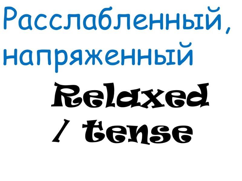 Relaxed / tense  Расслабленный,  напряженный